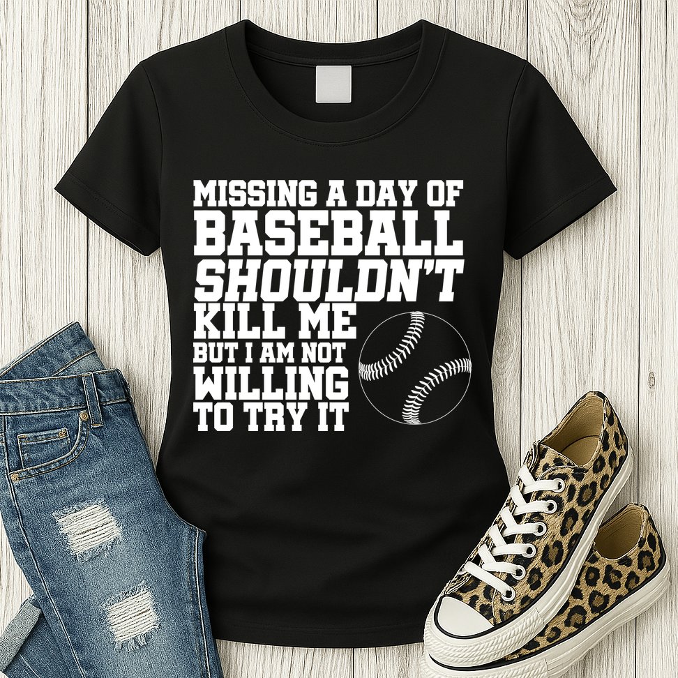 Missing A Day Of Baseball  Womens T-Shirt