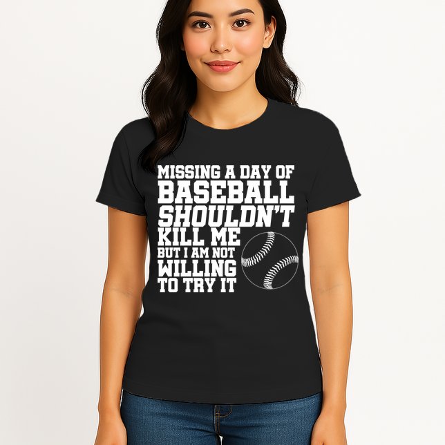 Missing A Day Of Baseball  Womens T-Shirt