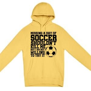 Missing A Day Of Soccer Shouldn't Kill Me Premium Pullover Hoodie