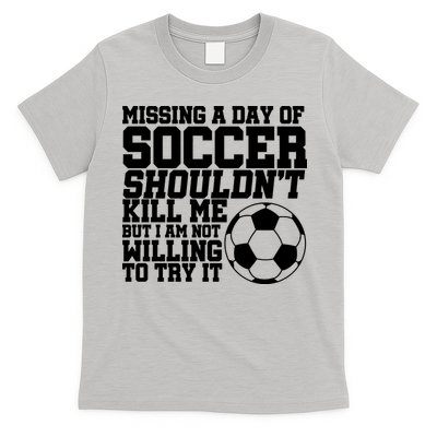 Missing A Day Of Soccer Shouldn't Kill Me T-Shirt