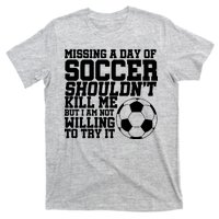 Missing A Day Of Soccer Shouldn't Kill Me T-Shirt