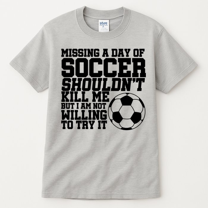 Missing A Day Of Soccer Shouldn't Kill Me Tall T-Shirt