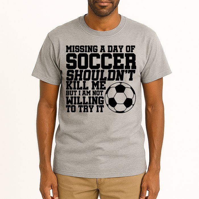 Missing A Day Of Soccer Shouldn't Kill Me Tall T-Shirt