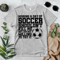 Missing A Day Of Soccer Shouldn't Kill Me Premium T-Shirt
