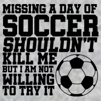 Missing A Day Of Soccer Shouldn't Kill Me Premium T-Shirt