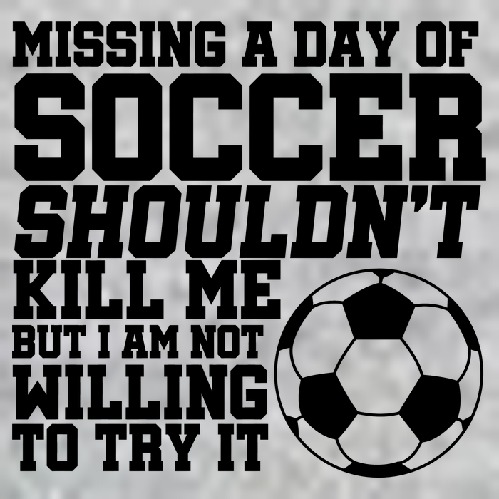 Missing A Day Of Soccer Shouldn't Kill Me Premium T-Shirt