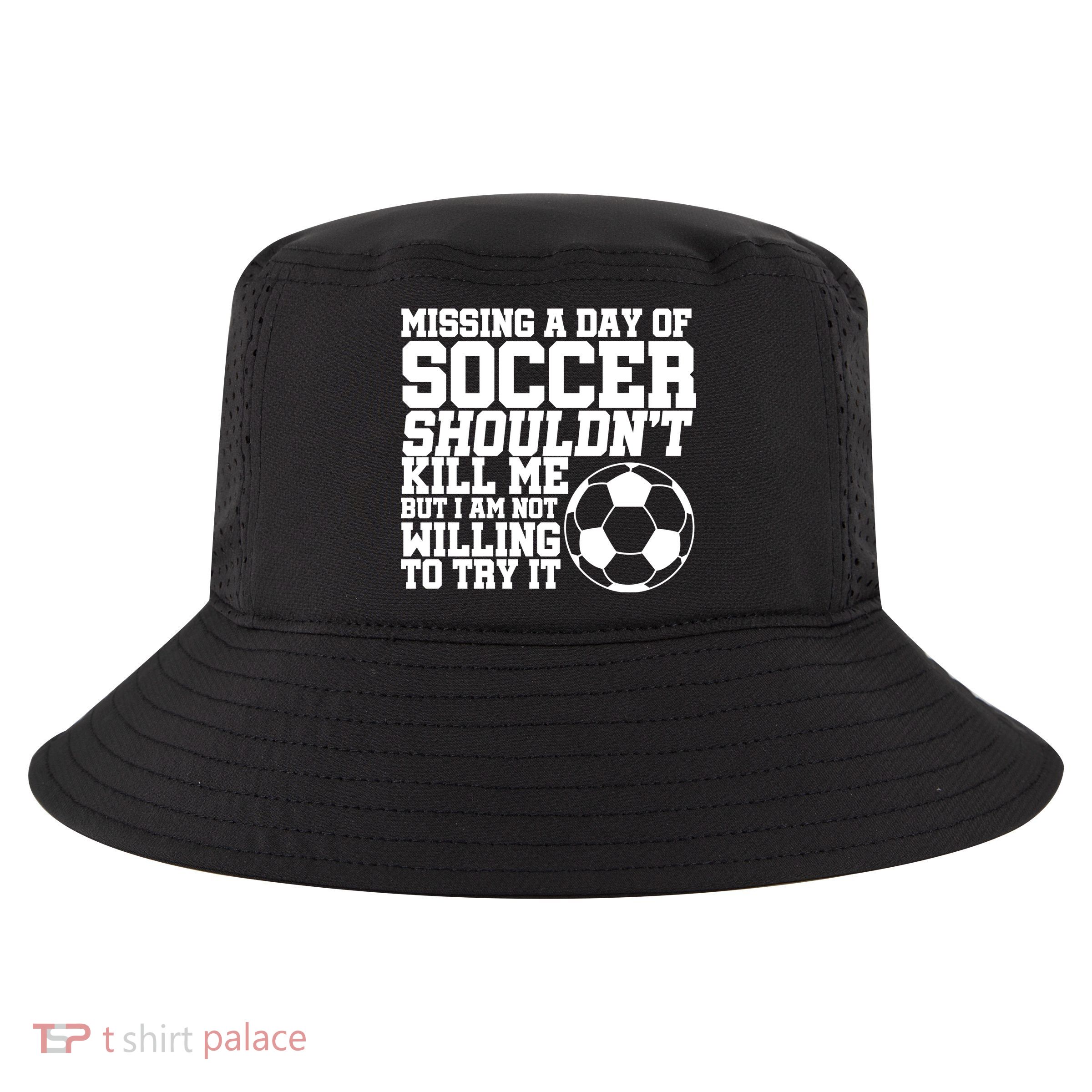 Missing A Day Of Soccer Shouldn't Kill Me Cool Comfort Performance Bucket Hat