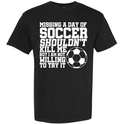 Missing A Day Of Soccer Shouldn't Kill Me Garment-Dyed Heavyweight T-Shirt