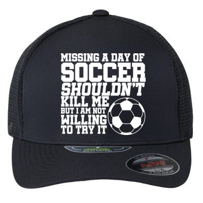 Missing A Day Of Soccer Shouldn't Kill Me Flexfit Unipanel Trucker Cap