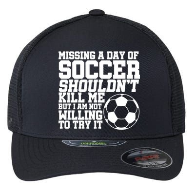 Missing A Day Of Soccer Shouldn't Kill Me Flexfit Unipanel Trucker Cap