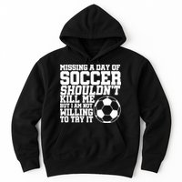 Missing A Day Of Soccer Shouldn't Kill Me Hoodie