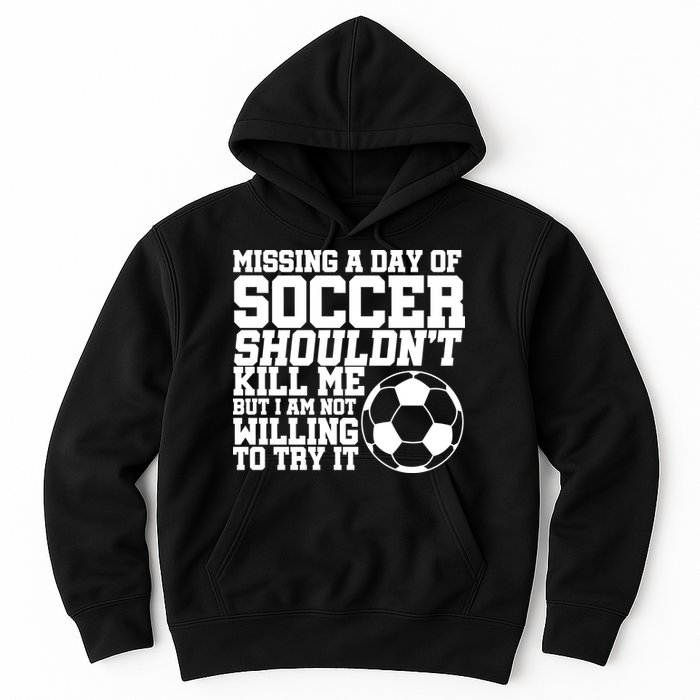Missing A Day Of Soccer Shouldn't Kill Me Hoodie