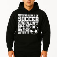 Missing A Day Of Soccer Shouldn't Kill Me Hoodie
