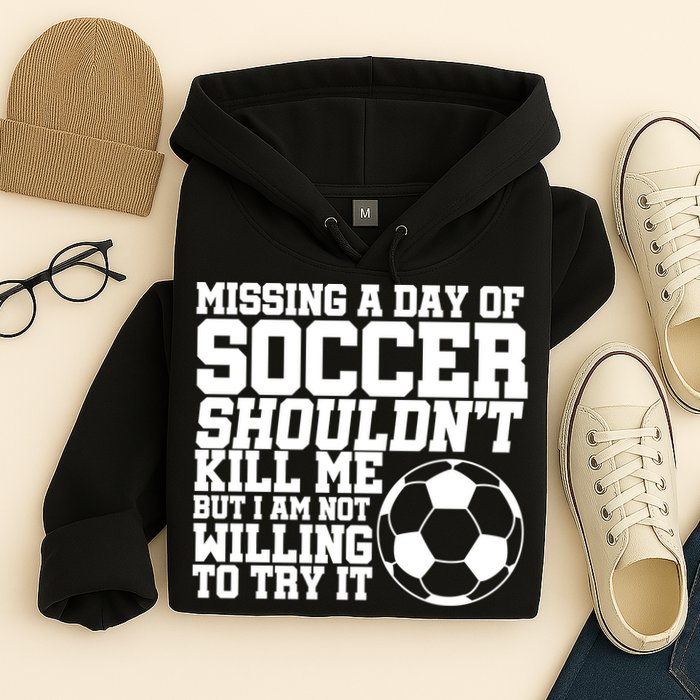 Missing A Day Of Soccer Shouldn't Kill Me Hoodie
