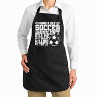 Missing A Day Of Soccer Shouldn't Kill Me Apron