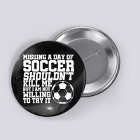 Missing A Day Of Soccer Shouldn't Kill Me Button