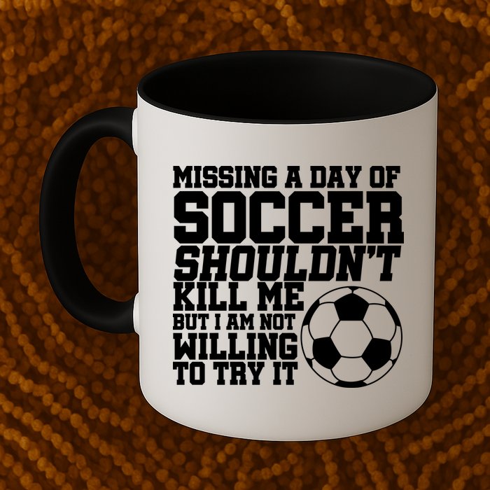 Missing A Day Of Soccer Shouldn't Kill Me Mug