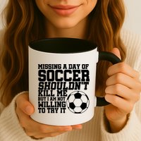 Missing A Day Of Soccer Shouldn't Kill Me Mug