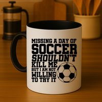 Missing A Day Of Soccer Shouldn't Kill Me Mug