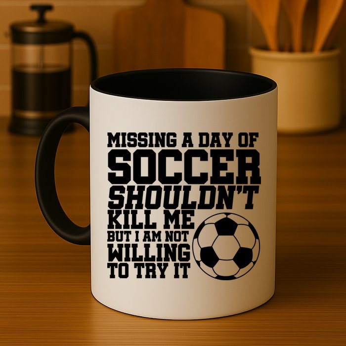 Missing A Day Of Soccer Shouldn't Kill Me Mug