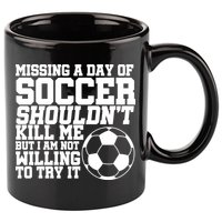 Missing A Day Of Soccer Shouldn't Kill Me 11oz C Handle Ceramic Mug