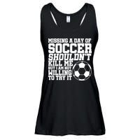 Missing A Day Of Soccer Shouldn't Kill Me Ladies Essential Flowy Tank