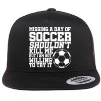 Missing A Day Of Soccer Shouldn't Kill Me Flatbill Hat