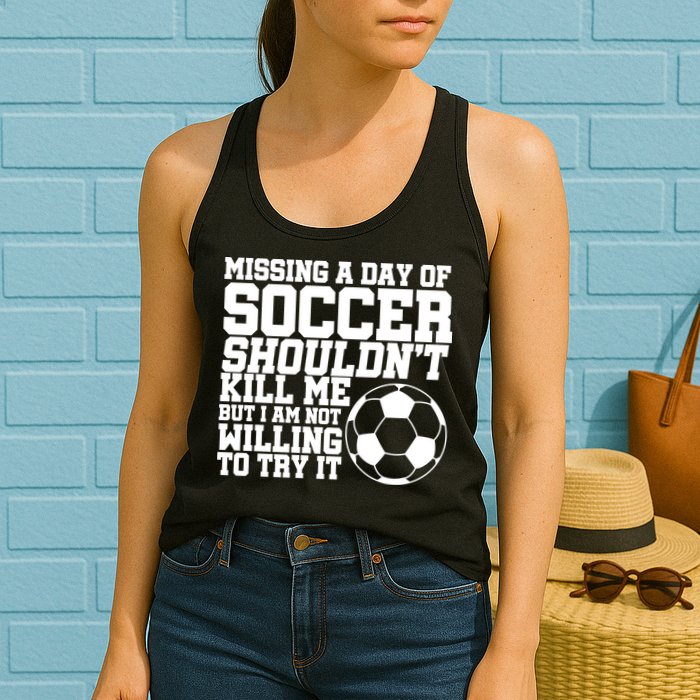 Missing A Day Of Soccer Shouldn't Kill Me Womens Tank Top