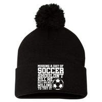 Missing A Day Of Soccer Shouldn't Kill Me Pom Pom 12in Knit Beanie