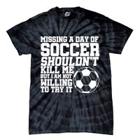 Missing A Day Of Soccer Shouldn't Kill Me Tie-Dye T-Shirt