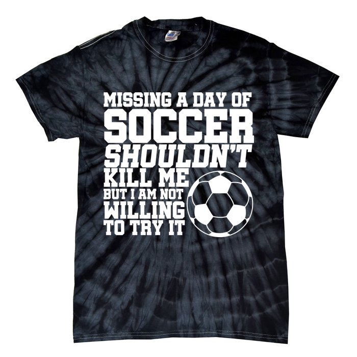 Missing A Day Of Soccer Shouldn't Kill Me Tie-Dye T-Shirt