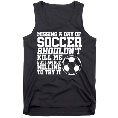 Missing A Day Of Soccer Shouldn't Kill Me Tank Top