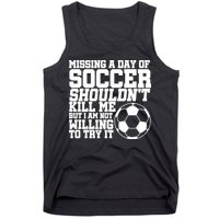 Missing A Day Of Soccer Shouldn't Kill Me Tank Top