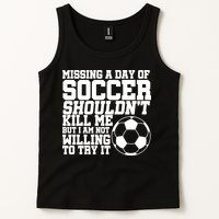 Missing A Day Of Soccer Shouldn't Kill Me Tank Top