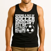 Missing A Day Of Soccer Shouldn't Kill Me Tank Top