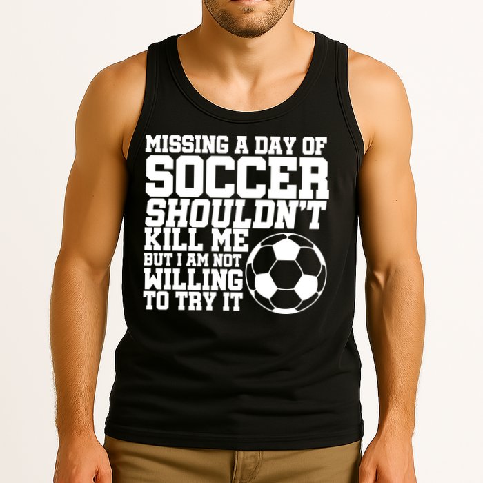 Missing A Day Of Soccer Shouldn't Kill Me Tank Top