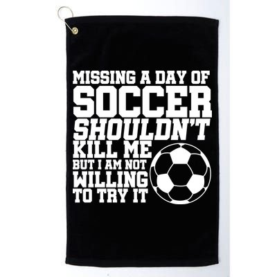 Missing A Day Of Soccer Shouldn't Kill Me Golf Towel