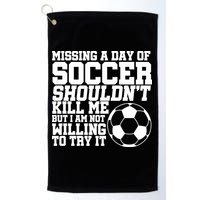 Missing A Day Of Soccer Shouldn't Kill Me Golf Towel