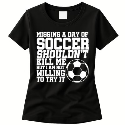 Missing A Day Of Soccer Shouldn't Kill Me Womens T-Shirt