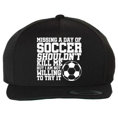 Missing A Day Of Soccer Shouldn't Kill Me Wool Snapback Cap