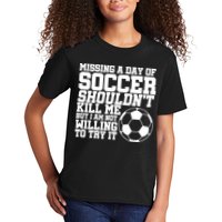 Missing A Day Of Soccer Shouldn't Kill Me Kids T-Shirt