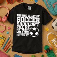 Missing A Day Of Soccer Shouldn't Kill Me Kids T-Shirt