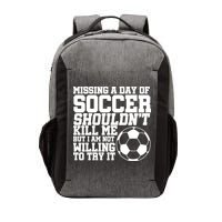 Missing A Day Of Soccer Shouldn't Kill Me Vector Backpack