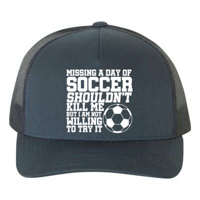 Missing A Day Of Soccer Shouldn't Kill Me Yupoong Adult 5-Panel Trucker Hat