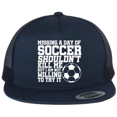 Missing A Day Of Soccer Shouldn't Kill Me Flat Bill Trucker Hat