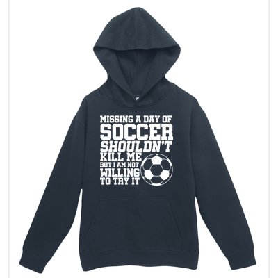 Missing A Day Of Soccer Shouldn't Kill Me Urban Pullover Hoodie