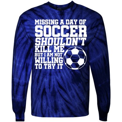 Missing A Day Of Soccer Shouldn't Kill Me Tie-Dye Long Sleeve Shirt