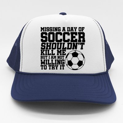 Missing A Day Of Soccer Shouldn't Kill Me Trucker Hat