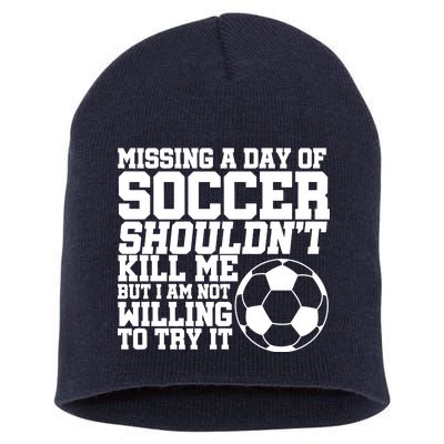 Missing A Day Of Soccer Shouldn't Kill Me Short Acrylic Beanie