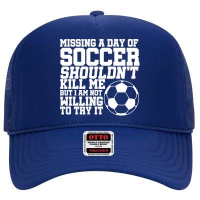 Missing A Day Of Soccer Shouldn't Kill Me High Crown Mesh Back Trucker Hat